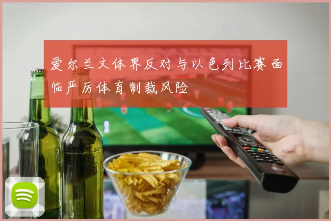 爱尔兰文体界反对与以色列比赛面临严厉体育制裁风险